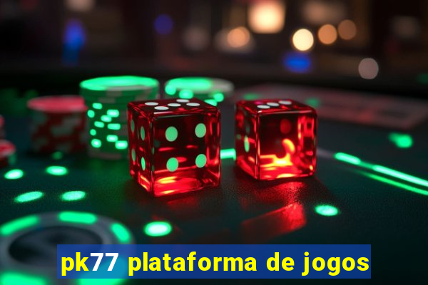 pk77 plataforma de jogos